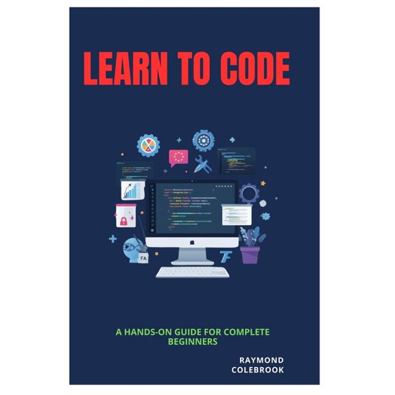 Learn to Code: A Hands-On Guide for Complete Beginners, (Paperback)