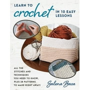 Learn to Crochet in 10 Easy Lessons All the stitches and techniques you need to know, plus 28 patterns to make right away! Paperback