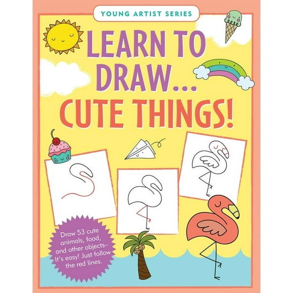 Learn to Draw... Cute Things (Easy Step-By-Step Drawing Guide), (Hardcover)