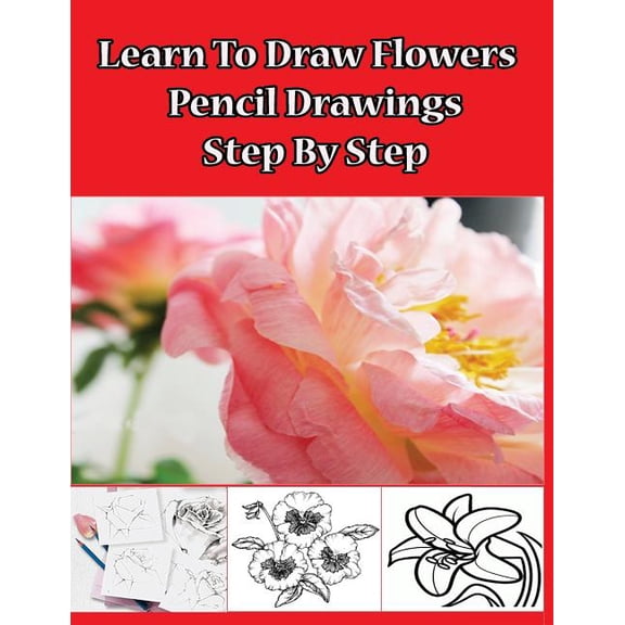 Learn to Draw Flowers : Pencil Drawing Ideas for Absolute Beginners