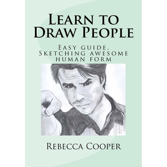 Learn to Draw People: Easy Guide. Sketching Awesome Human Form
