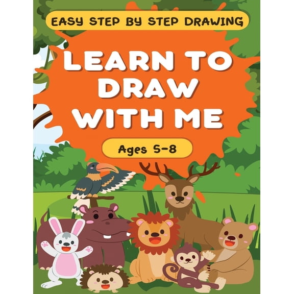 Learn to Draw With Me - Easy Step by Step Guide for Children Ages 5-8: 120 Pages - Fun Animal Theme!, (Paperback)