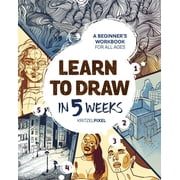 Learn to Draw in 5 Weeks A Beginners Workbook for All Ages, Paperback