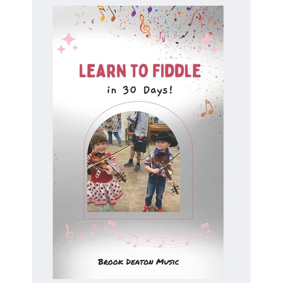 Learn to Fiddle in 30 Days: A Beginner's Guide to Becoming a Fiddle Player, (Paperback)