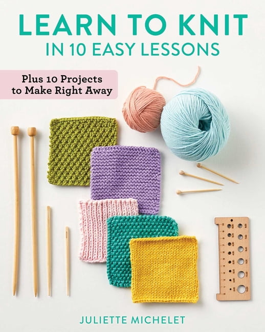 Learn to Knit in 10 Easy Lessons: Plus 10 Projects to Make Right Away, (Paperback)