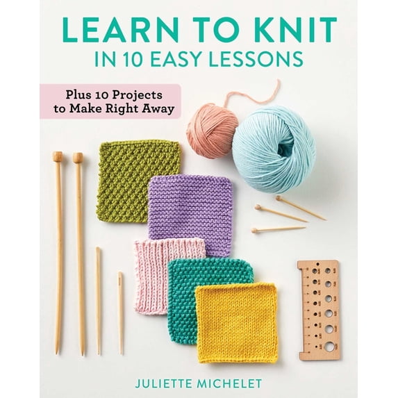 Learn to Knit in 10 Easy Lessons: Plus 10 Projects to Make Right Away, (Paperback)