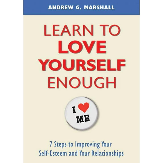 Learn to Love Yourself Enough : 7 Steps to Improving Your Self-Esteem and Your Relationships (Paperback)