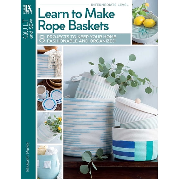 Learn to Make Rope Baskets: 8 Projects to Keep Your Home Fashionable and Organized, (Paperback)