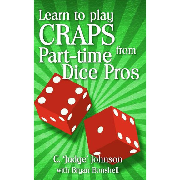 Learn to Play Craps from Part-time Dice Pros (Paperback) by Bryan Bonshell, C "judge" Johnson