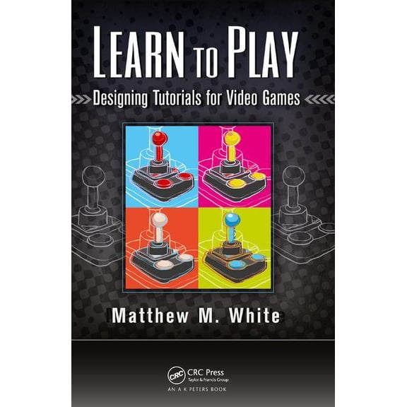 Learn to Play: Designing Tutorials for Video Games, (Hardcover)