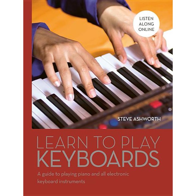 Learn to Play Keyboards A Guide to Playing Piano and All Electronic