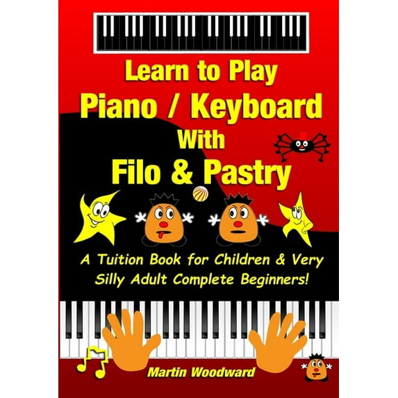 Learn to Play Piano / Keyboard With Filo & Pastry: A Tuition Book for Children & Very Silly Adult Complete Beginners!, (Paperback)