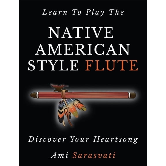 Learn to Play the Native American Style Flute: Discover Your Heartsong, (Paperback)