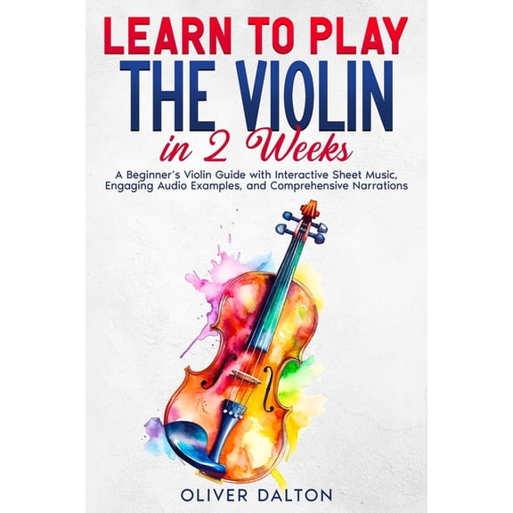 Learn to Play the Violin in 2 Weeks: A Beginner's Violin Guide with Interactive Sheet Music, Engaging Audio Examples, an, (Paperback)