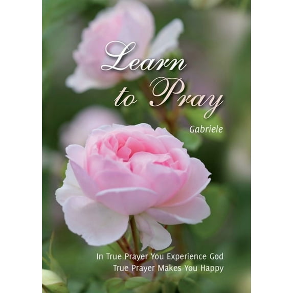 Learn to Pray: In True Prayer You experience God. True Prayer Makes You Happy, (Paperback)