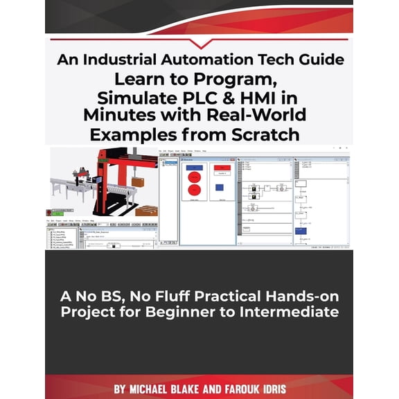 Learn to Program, Simulate PLC & HMI in Minutes with Real-World Examples from Scratch. A No BS, No (Paperback) by Farouk Idris, Michael Blake