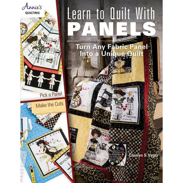 Learn to Quilt with Panels Turn Any Fabric Panel Into a Unique Quilt