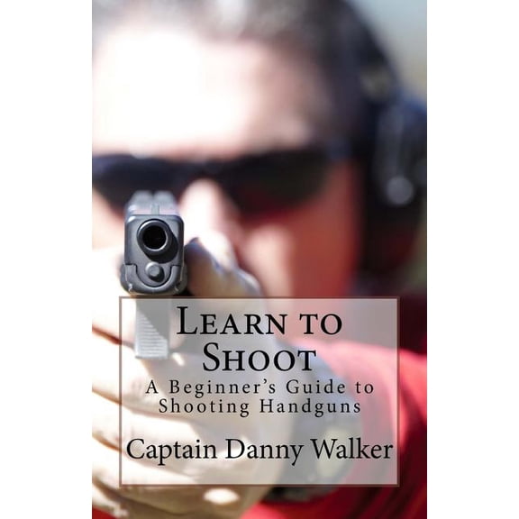 Shooting Handguns Learn to Shoot: Beginners Guide to Shooting a Handgun, Book 1, (Paperback)