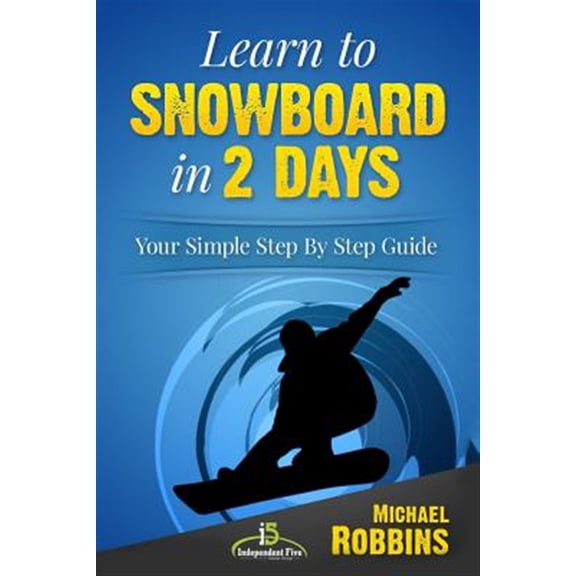 Learn to Snowboard in 2 Days: Your Simple Step by Step Guide (Paperback) by Dr. Michael Robbins