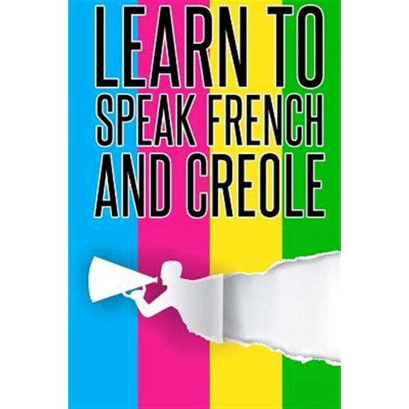Learn to Speak French and Creole : French, Creole, Foreign Language
