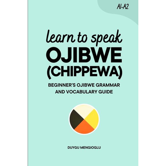 Learn Ojibwe Learn to Speak Ojibwe (Chippewa): Beginner's Ojibwe (Chippewa) Grammar and Vocabulary Guide, (Paperback)