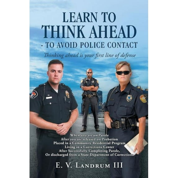 Learn to Think Ahead-To Avoid Police Contact: Thinking Ahead Is Your First Line of Defense (Paperback)