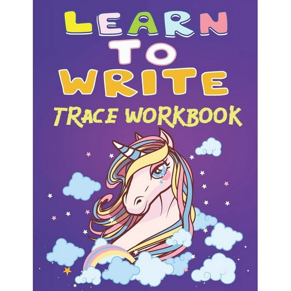 Learn to write trace workbook: 150 pages with cute Unicorn Handwriting Practice, Letter Tracing Book for Preschoolers, Tracing shapes, learn numbers, Tracing Books for Toddlers (Alphabet Tracing) (Pap