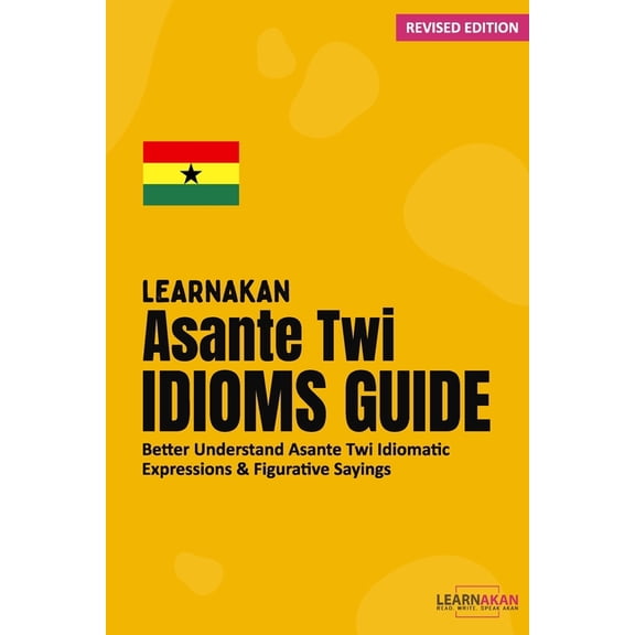 LearnAkan Asante Twi Idioms Guide: Better Understand Asante Twi Idiomatic Expressions & Figurative Sayings, (Paperback)