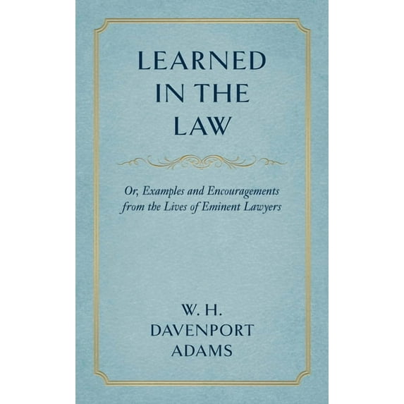 Learned in the Law (1882): Or Examples and Encouragements from the Lives of Eminent Lawyers (Hardcover)