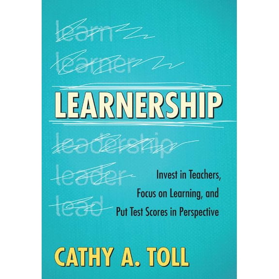 Learnership: Invest in Teachers, Focus on Learning, and Put Test Scores in Perspective, (Paperback)