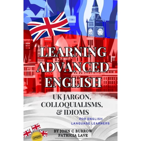 Learning Advanced English - jargon, colloquialisms, and idioms for English language learners, (Paperback)