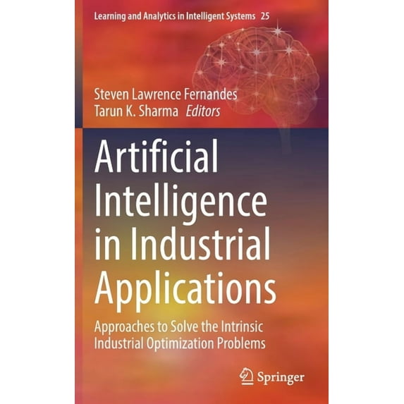 Learning and Analytics in Intelligent Sy Artificial Intelligence in Industrial Applications: Approaches to Solve the Intrinsic Industrial Optimization Problems, Book 25, (Hardcover)