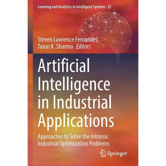 Learning and Analytics in Intelligent Sy Artificial Intelligence in Industrial Applications: Approaches to Solve the Intrinsic Industrial Optimization Problems, Book 25, (Paperback)