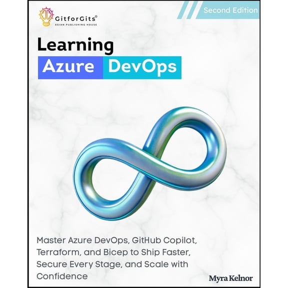 Learning Azure DevOps, Second Edition: Master Azure DevOps, GitHub Copilot, Terraform, and Bicep to Ship Faster, Secure , (Paperback)
