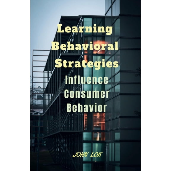 Learning Behavioral Strategies: Influence Consumer Behavior, (Paperback)