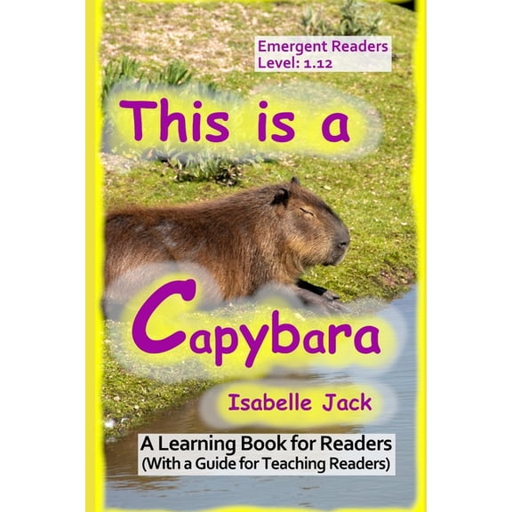 Learning Books for Emergent Readers Leve This is a Capybara: A Learning Book for Readers (With a guide for teaching readers), Book 12, (Paperback)