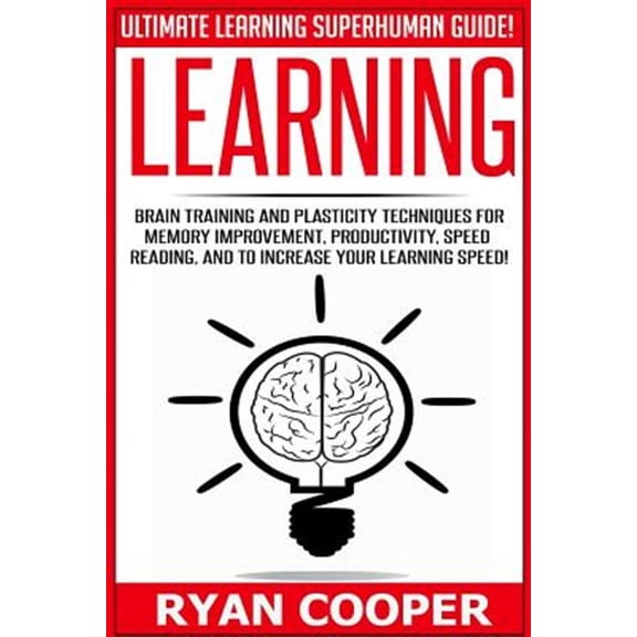 Learning: Brain Training and Plasticity Techniques for Memory Improvement, Productivity, Speed Reading, and to Increase Your Lea
