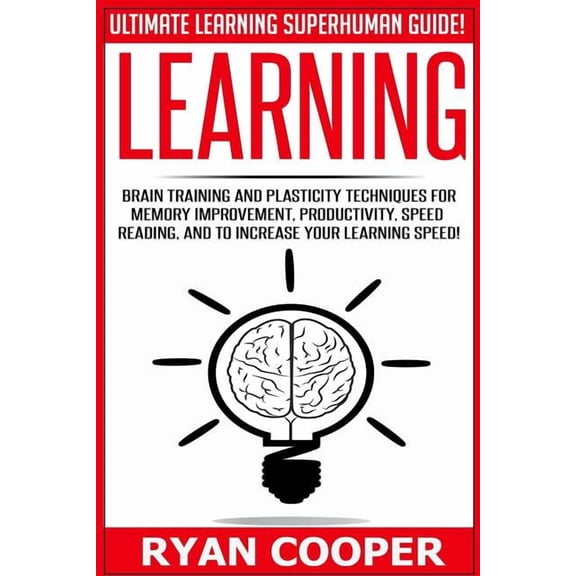 Learning: Brain Training And Plasticity Techniques For Memory Improvement, Productivity, Speed Reading, And To Increase , (Paperback)