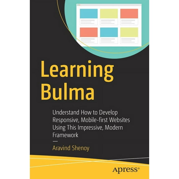 Learning Bulma: Understand How to Develop Responsive, Mobile-First Websites Using This Impressive, Modern Framework, (Paperback)