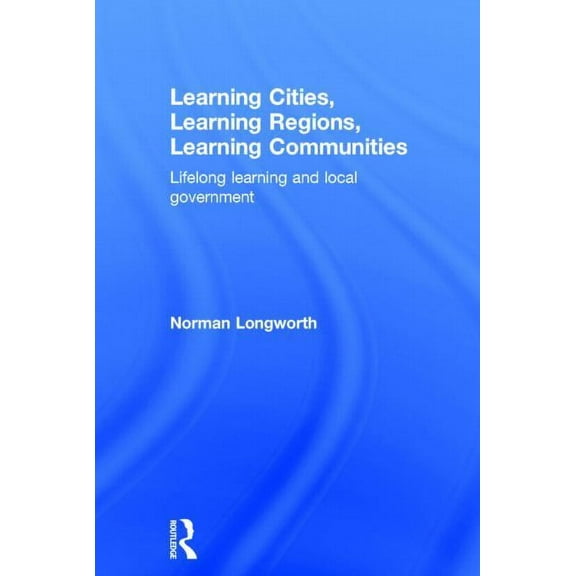 Learning Cities, Learning Regions, Learning Communities: Lifelong Learning and Local Government, (Hardcover)