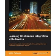 Learning Continuous Integration with Jenkins A beginner's guide to implementing Continuous Integration and Continuous D, Paperback