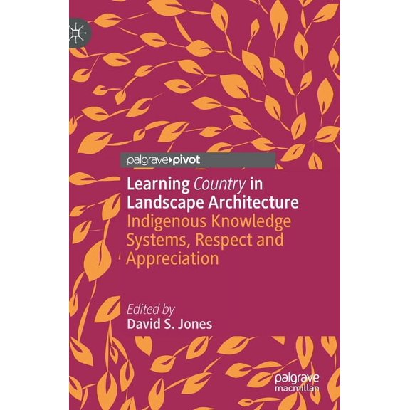 Learning Country in Landscape Architecture: Indigenous Knowledge Systems, Respect and Appreciation, (Hardcover)