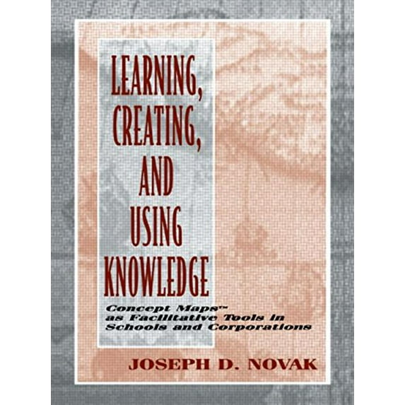 Pre-Owned Learning, Creating, and Using Knowledge: Concept Maps(tm) As Facilitative Tools in Schools and Corporations (Paperback) 0805826262 9780805826265