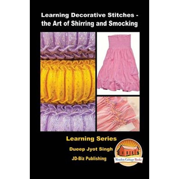 Learning Decorative Stitches - the Art of Shirring and Smocking (Paperback) by John Davidson, Mendon Cottage Books (Editor), Dueep Jyot Singh