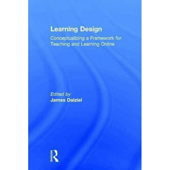 Learning Design: Conceptualizing a Framework for Teaching and Learning Online (Hardcover)