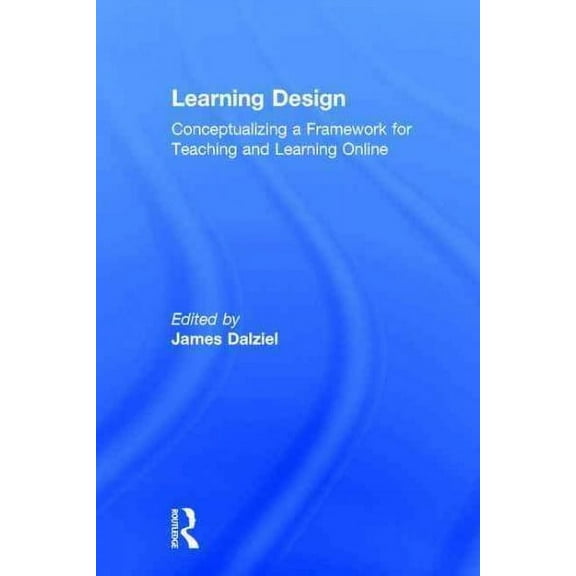 Learning Design: Conceptualizing a Framework for Teaching and Learning Online (Hardcover)