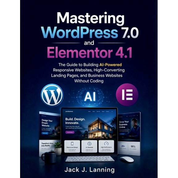 Learning Express Mastering WordPress 7.0 and Elementor 4.1: The Guide to Building AI-Powered Responsive Websites, High-Converting Landing, Book 7, (Paperback)
