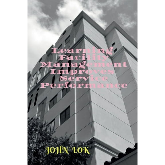Learning Facility Management Improves Service Performance, (Paperback)