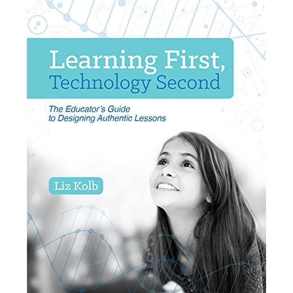 Pre-Owned Learning First, Technology Second: The Educator's Guide to Designing Authentic Lessons