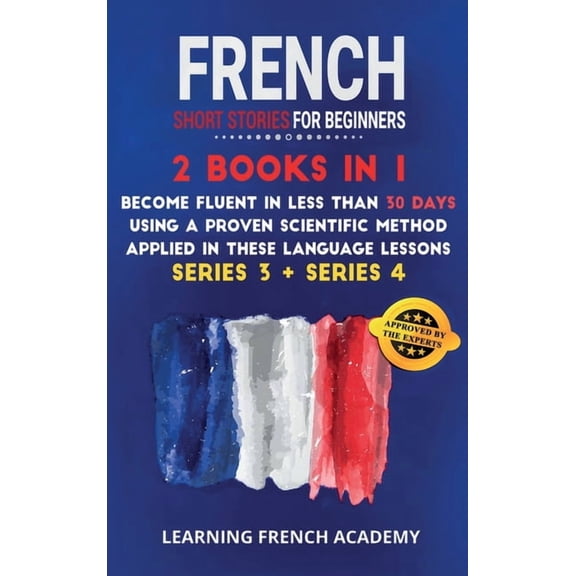 Learning French with Stories: French Short Stories For Beginners: 2 Books in 1: Become Fluent in Less Than 30 Days Using a Proven Scientific Method Applied in These Language Lessons. (Series 3 + Series 4) (Hardcover)